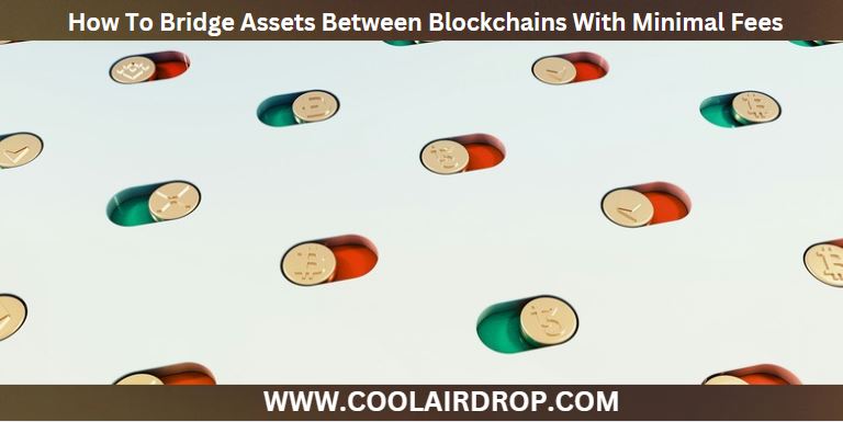 How To Bridge Assets Between Blockchains With Minimal Fees